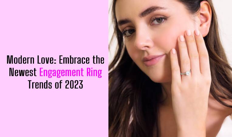 The 2023 Engagement Ring Trends You Need to Know About