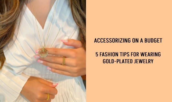 5 Styling Tips for Wearing Gold Plated Jewelry